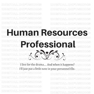 May include: Black and white text graphic with a decorative flourish. The text reads "Human Resources Professional" and "I live for the drama... And when it happens? I'll just put a little note in your personnel file."