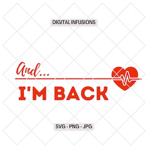 Und ich bin zurück, Herzinfarkt Überlebende SVG / PNG digitale Dateien zum Schneiden, Sublimation & Drucken