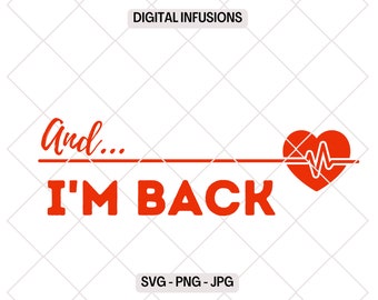 Y estoy de vuelta, archivos digitales SVG / PNG de Heart Attack Survivor para corte, sublimación e impresión