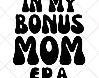 In My Bonus Mom Era SVG | PNG | JPG Cutting, Sublimation Design for Mother's Day, Birthday Gifts, T-Shirts. Instant Download