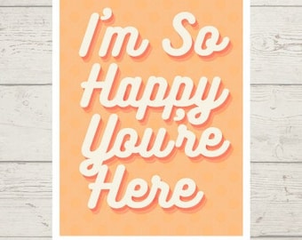 I'm So Happy You're Here Poster digital download