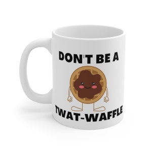 TwatWaffle Mug, Dont Be a TwatWaffle Coffee Cup, Funny Coffee Mug, Gift for Her, Gift for Women, Funny Gift, Humorous Coffee Cups, Gift Idea