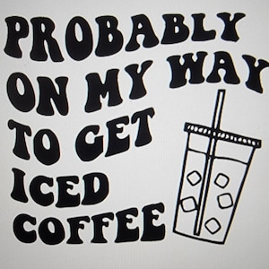 Probably on my way to get Iced Coffee - vinyl decal