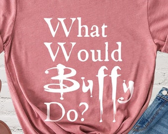 What would Buffy do, Buffy The Vampire Slayer Shirt, Buffy Quote Tee, Buffy Fan Gift, Buffy TV Show