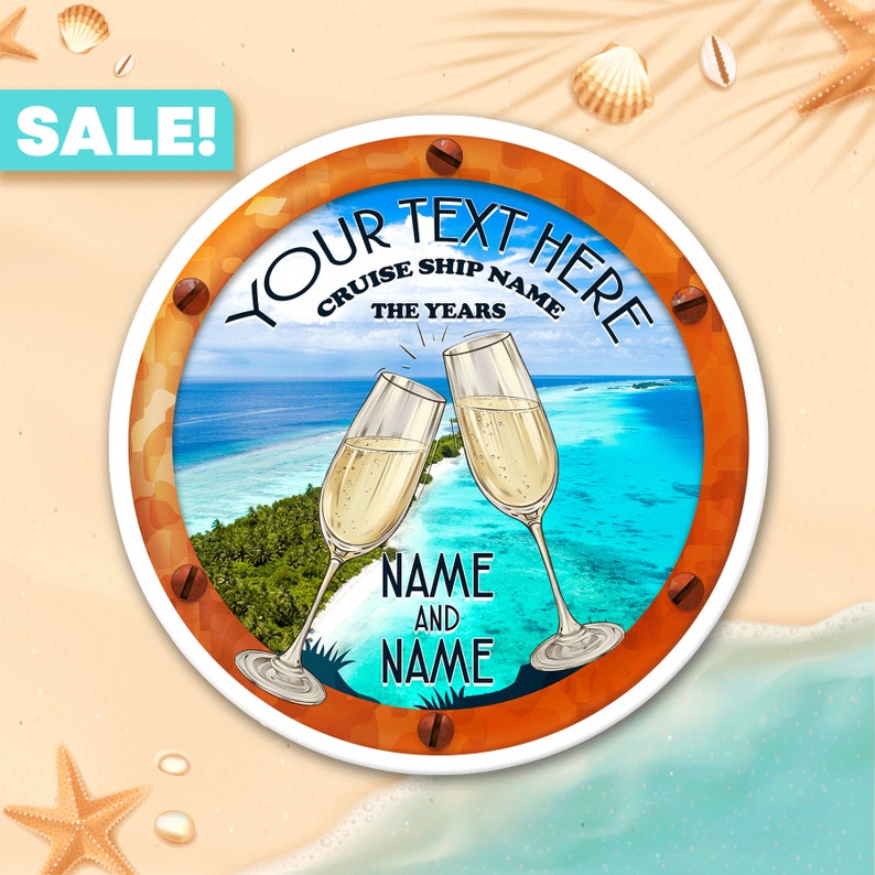 May include: A round orange and white porthole-style sign with the text "Your Text Here" and "Cruise Ship Name The Years" in a white circle. The sign has a picture of a tropical island with two champagne glasses clinking. The text "Name and Name" is below the glasses.
