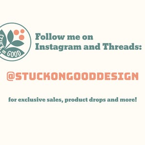 May include: A green and pink logo with the text "STUCK on GOOD" inside a circle. The text "Follow me on Instagram and Threads: @STUCKONGOODDESIGN for exclusive sales, product drops and more!" is below the logo.