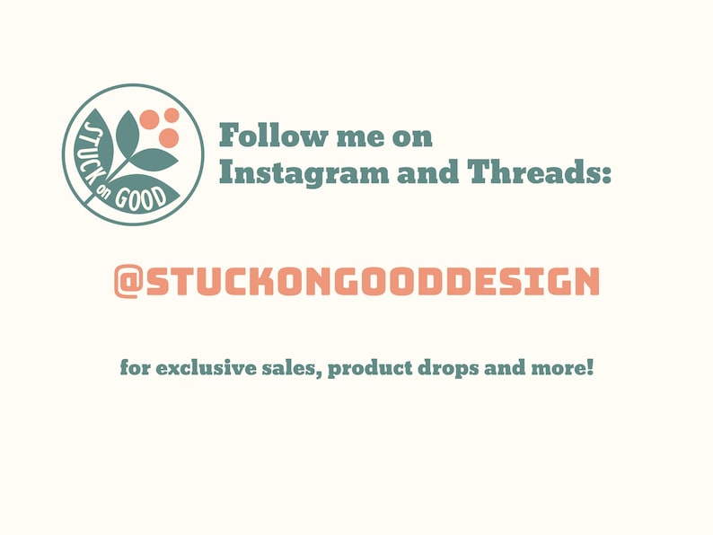 May include: A green and pink logo with the text "STUCK on GOOD" inside a circle. The text "Follow me on Instagram and Threads: @STUCKONGOODDESIGN for exclusive sales, product drops and more!" is below the logo.
