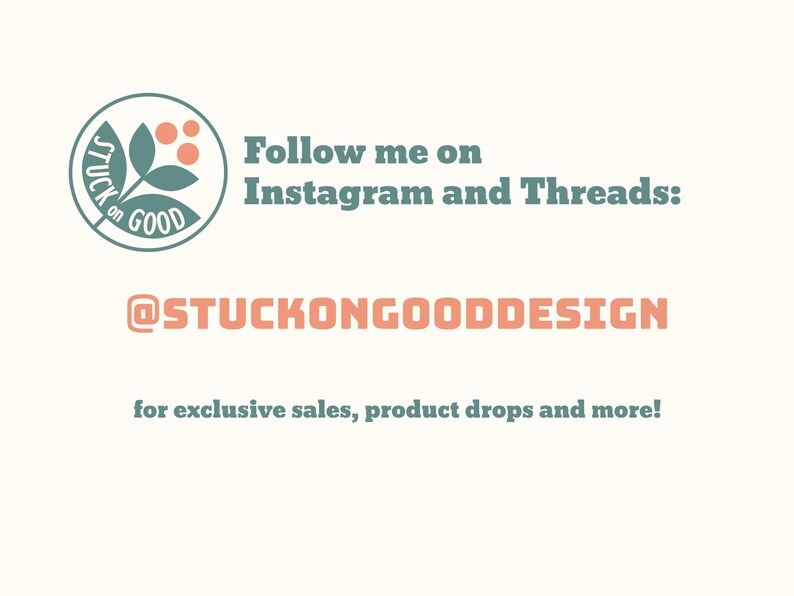 May include: Cream-colored graphic with the text "Follow me on Instagram and Threads: @STUCKONGOODDESIGN for exclusive sales, product drops and more!" A circular logo with leaves and berries is in the upper left corner.