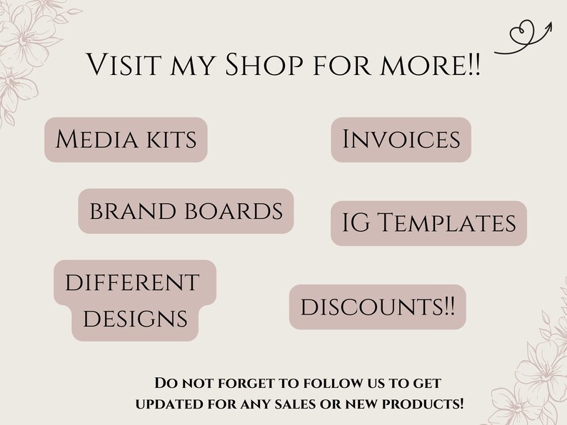 May include: A pink and white graphic with the text "VISIT MY SHOP FOR MORE!!" and a list of items available for purchase: "MEDIA KITS", "INVOICES", "BRAND BOARDS", "IG TEMPLATES", "DIFFERENT DESIGNS", and "DISCOUNTS!!". The text "DO NOT FORGET TO FOLLOW US TO GET UPDATED FOR ANY SALES OR NEW PRODUCTS!" is at the bottom of the graphic.
