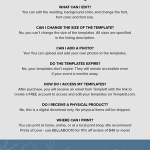 May include: FAQ about printable templates.  You can edit the wording, background color, and font.  You can add your own photos to the templates.  Templates don't expire and are accessible even if your event is months away.  After purchase, you will receive an email with a link to create a free account to access and edit your templates.  This is a digital download only.  You can print at home, online, or at a local print shop.  Use BELLABOO10 for 10% off orders of $49 or more!