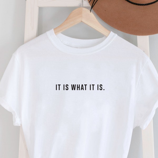 It Is What It Is Ladies T Shirt, unisex Statement t shirt, Shirts with Funny Sayings, Perfect gift, Positive, Inspiration, Cute Shirts.