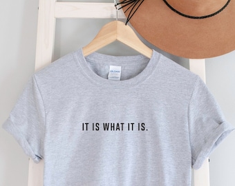 It Is What It Is Ladies T Shirt, unisex Statement t shirt, Shirts with Funny Sayings, Perfect gift, Positive, Inspiration, Cute Shirts.