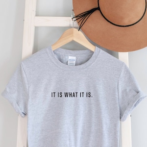 It Is What It Is Ladies T Shirt, unisex Statement t shirt, Shirts with Funny Sayings, Perfect gift, Positive, Inspiration, Cute Shirts.