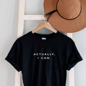 Actually I Can T shirt, Feminist shirt, Feminist Slogan / Women Empowerment / Girls statement top / inspirational shirt/ Perfect gift.