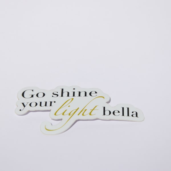 Sticker Go shine your light bella