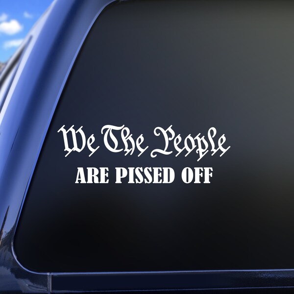 "We The People Are Pissed Off" Vinyl Decal - 2nd Amendment American Pride - Gloss/Matte/Metallic