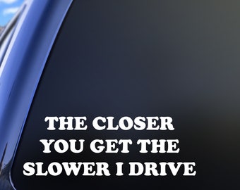 The Closer You Get The Slower I Drive Vinyl Decal Sticker