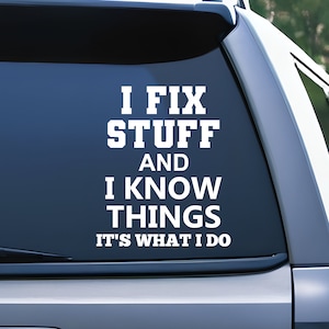 May include: White vinyl decal with the text "I fix stuff and I know things. It's what I do."