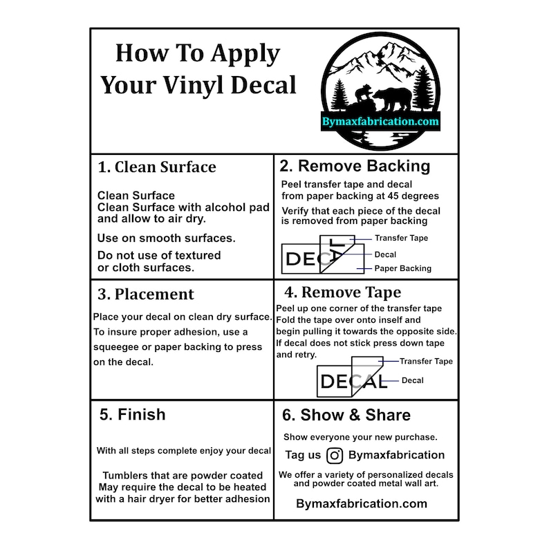 May include: A step-by-step guide on how to apply a vinyl decal. The guide includes instructions on cleaning the surface, removing the backing, placing the decal, removing the transfer tape, and finishing the application. The guide also includes a note about powder-coated tumblers and the need to use a hairdryer for better adhesion.