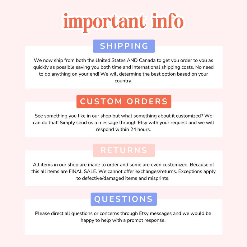 May include: A pink and white graphic with the text "important info" in bold, black letters. The graphic is divided into four sections with the headings "Shipping", "Custom Orders", "Returns", and "Questions". Each section contains text describing the shop's policies.