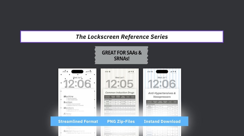 May include: The Lockscreen Reference Series digital download features three smartphone lockscreen displays with medical reference charts. Text includes The Lockscreen Reference Series, GREAT FOR SAAs & SRNAs!, Machine, Suction, Monitors, Common Induction Drugs, and Anti-Hypertensives & Vasopressors.