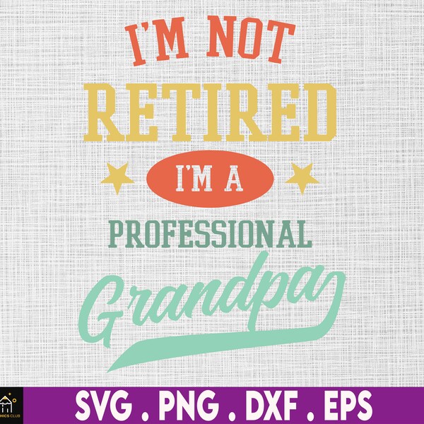 I'm Not Retired Professional Grandpa Svg, Retired Svg, Funny Retirement Svg, Retired Grandpa Svg, Father's Day Svg, Best Grandpa, Papa, Pop