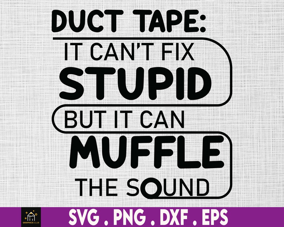 Duct Tape Can't Fix Stupid, but It Can Muffle the Sound Svg, Funny