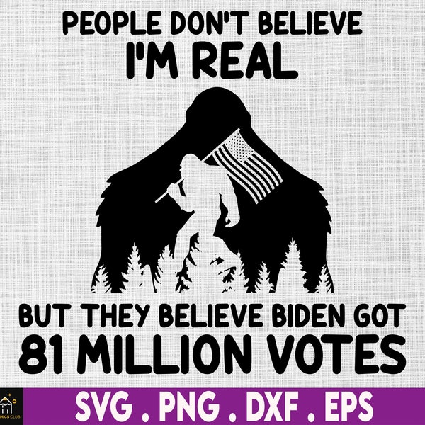 La gente de Big Foot no cree que sea real, pero creen que Biden obtuvo 81 millones de votos Svg, Big Foot Lover Svg, Husband Gift Svg