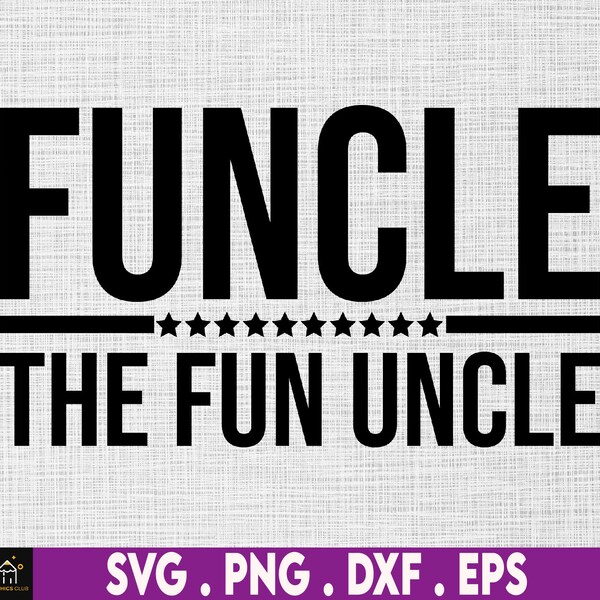 Funcle The Fun Uncle Svg, Father's Day Birthday, Svg, Files For Cricut Sublimation, Men's Funny Uncle, Funcle Svg, Uncles Fun Saying,