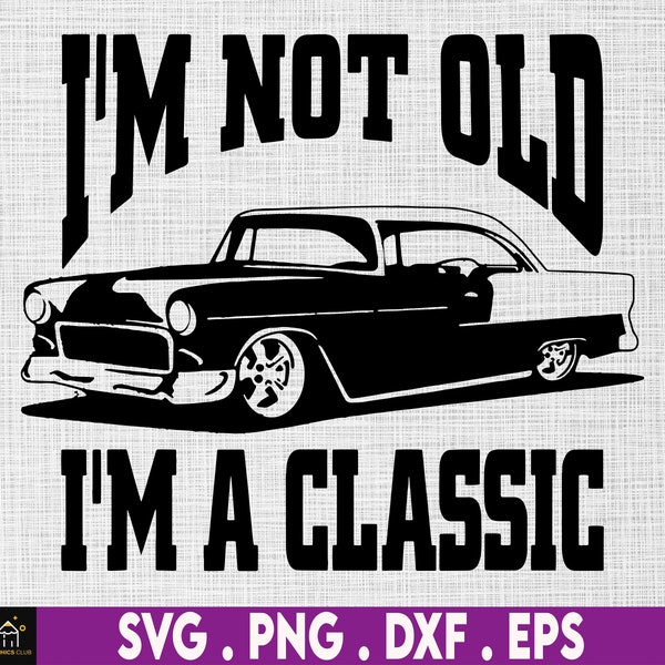 Grandpa Svg, I'm Not Old I'm A Classic Svg, I'm A Classic, Funny Birthday Svg, Grandfather Gift, Birthday Gift for Men, Classic Car Svg