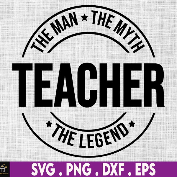 Teacher The Man The Myth The Legend svg, Teacher Svg Png, Teacher appreciation svg, teacher life svg - Printable, Cricut & Silhouette files