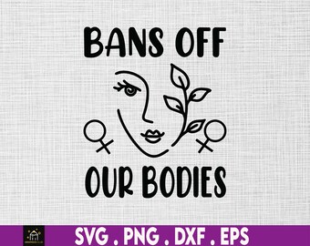 Bans Off Our Bodies Protect Freedom Choose Svg, Pro Choice Svg, Feminist Svg, Women's Rights Svg, Svg, Png Files For Cricut Sublimation