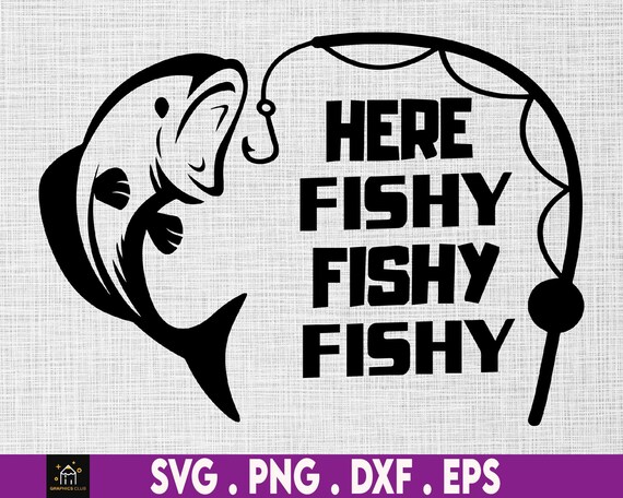 Here Fishy Fishy Fishy Svg, Fishing Svg, Funny Fishing Svg, Fishing Saying  Svg, Fishing Decals, Fishing Cut File, Fishing Quote Svg 