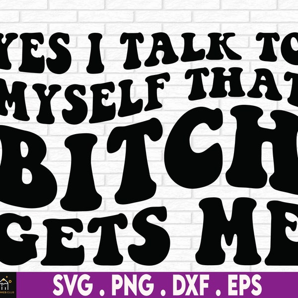 Yes I Talk To Myself That Bitch Gets Me, Funny SVG, Funny Saying, Sarcastic SVG, Adult Humor, I Talk To Myself,Cut File, SVG, png, Digital