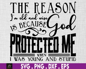 The Reason I'm Old And Wise Is Because God Protected Me When I Was Young And Stupid Svg, Faith Svg, Blessed Svg, Christian Svg