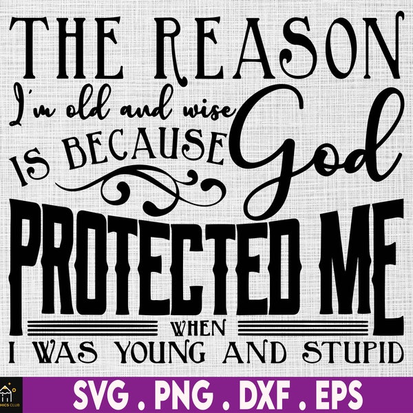 The Reason I'm Old And Wise Is Because God Protected Me When I Was Young And Stupid Svg, Faith Svg, Blessed Svg, Christian Svg