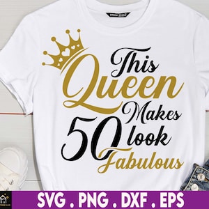 This Queen Makes 50 Look Fabulous, 50th Birthday, 50th Birthday Shirt SVG, I Make 50 look Good, Cut File, Printable Image, SVG, 50th SVG