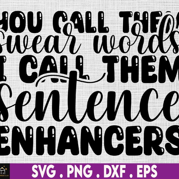 you call them swear words i call them sentence enhancers svg, sarcastic svg, funny swear word png, cricut cut file and sublimation