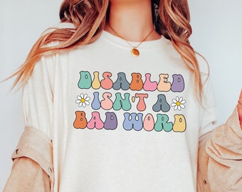 Disabled isn't a bad word shirt,Hidden Disabilities shirt,Chronic Illness Awareness,spoonie shirt,medical awareness, lupus, pcos, disability