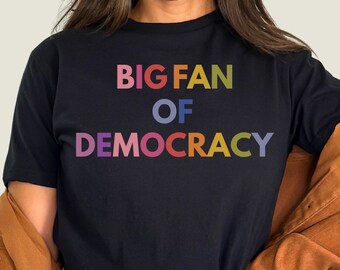 Big Fan of Democracy Tee: Political Equality Kindness T-Shirt