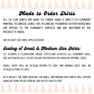 May include: Text explaining how shirts are made to order using a direct-to-garment printing technique. The text also explains how the size of the design is scaled down for smaller apparel sizes. The text is written in black on a white background.