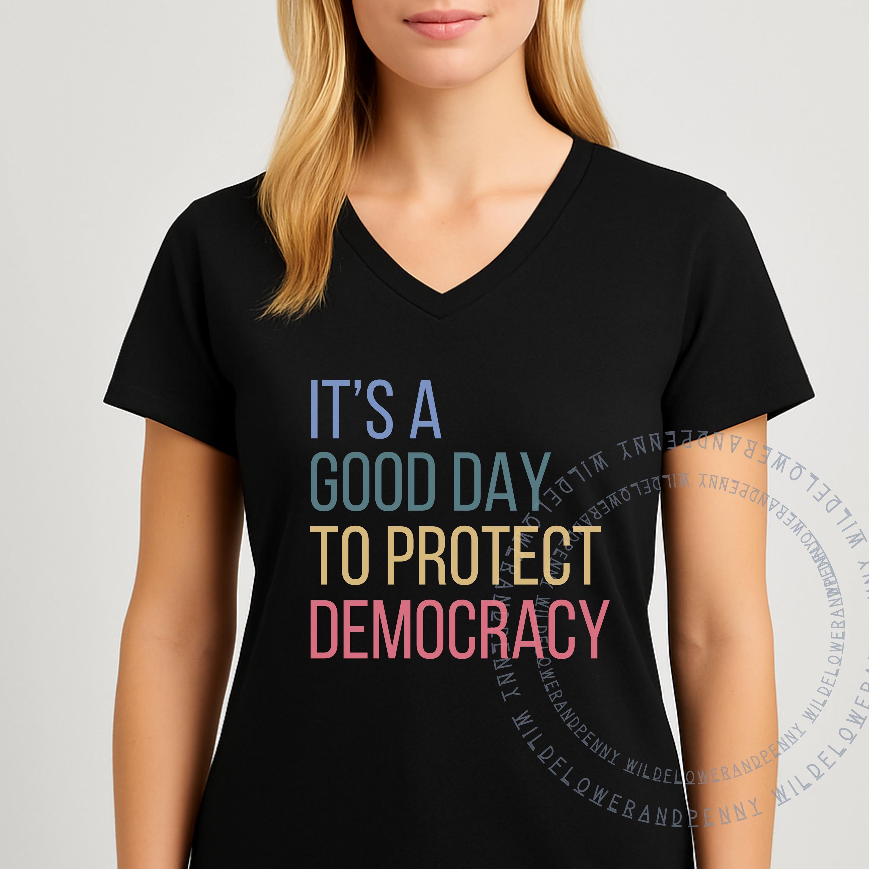 Ladies' V-Neck Political Shirt, It's a Good Day to Protect Democracy,Anti-Trump Shirt, Feminist Top, Democrat Women Graphic Tee