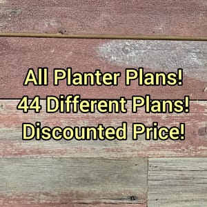 May include: Image of a wooden background with the text "All Planter Plans! 44 Different Plans! Discounted Price!" in yellow. The background is made of various shades of red, brown, and gray wood planks.