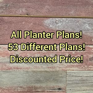 Peut inclure: Un graphique numérique présentant le texte All Planter Plans! 53 Different Plans! Discounted Price! en lettres jaunes avec un contour noir, sur un fond de planches de bois horizontales et patinées dans des tons de brun et de gris.