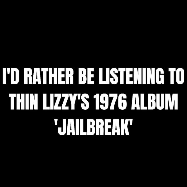 T-Shirt "I'd Rather Be Listening to Thin Lizzy's 1976 album 'Jailbreak'" / Gifts for Thin Lizzy Fans / RocknRoll Tees