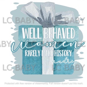May include: A light blue gift box with a white ribbon and the text "Well Behaved Women Rarely Make History - Audrey" in white lettering.