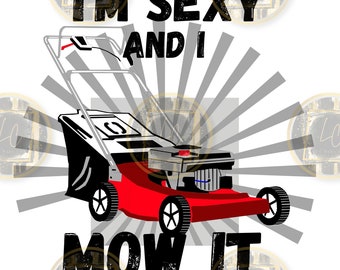 I'm sexy and I mow it png,sublimation png, design download,mowing design for men,funny shirt for dad,lawn mower png,zero turn mower,png file
