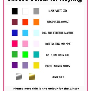 May include: A color chart for keyrings, featuring a variety of color options. The chart includes squares of black, white, grey, burgundy, red, orange, royal blue, light blue, baby blue, hot pink, pink, baby pink, green, lime green, teal, purple, lavender, yellow, silver, and gold. Text indicates the color applies to glitter and large text.