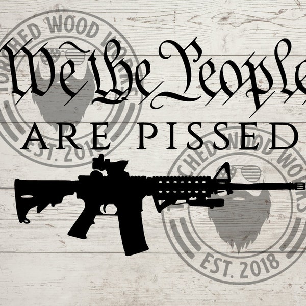 We the People are Pissed! Tactical File! SVG, PNG, CNC, Laser, Vinyl Cutter, Silhouette, Cricut, Decal, Sticker, T-Shirt File!