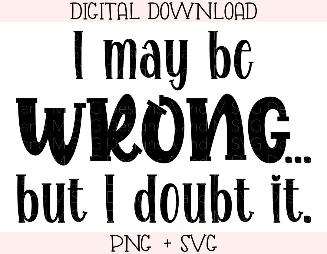 I May Be Wrong...but I Doubt It. SVG PNG Sublimation - Etsy